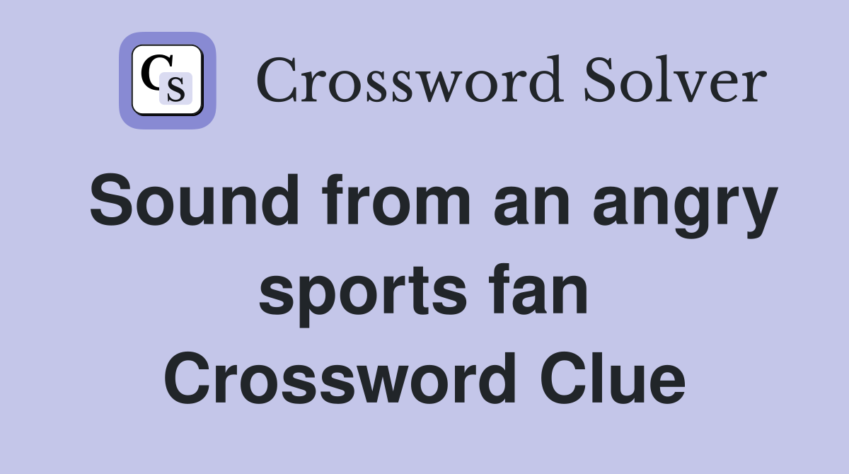 Sound from an angry sports fan Crossword Clue Answers Crossword Solver